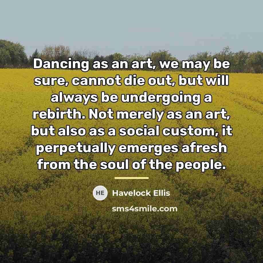“Dancing as an art, we may be sure, cannot die…” quote by Havelock Ellis