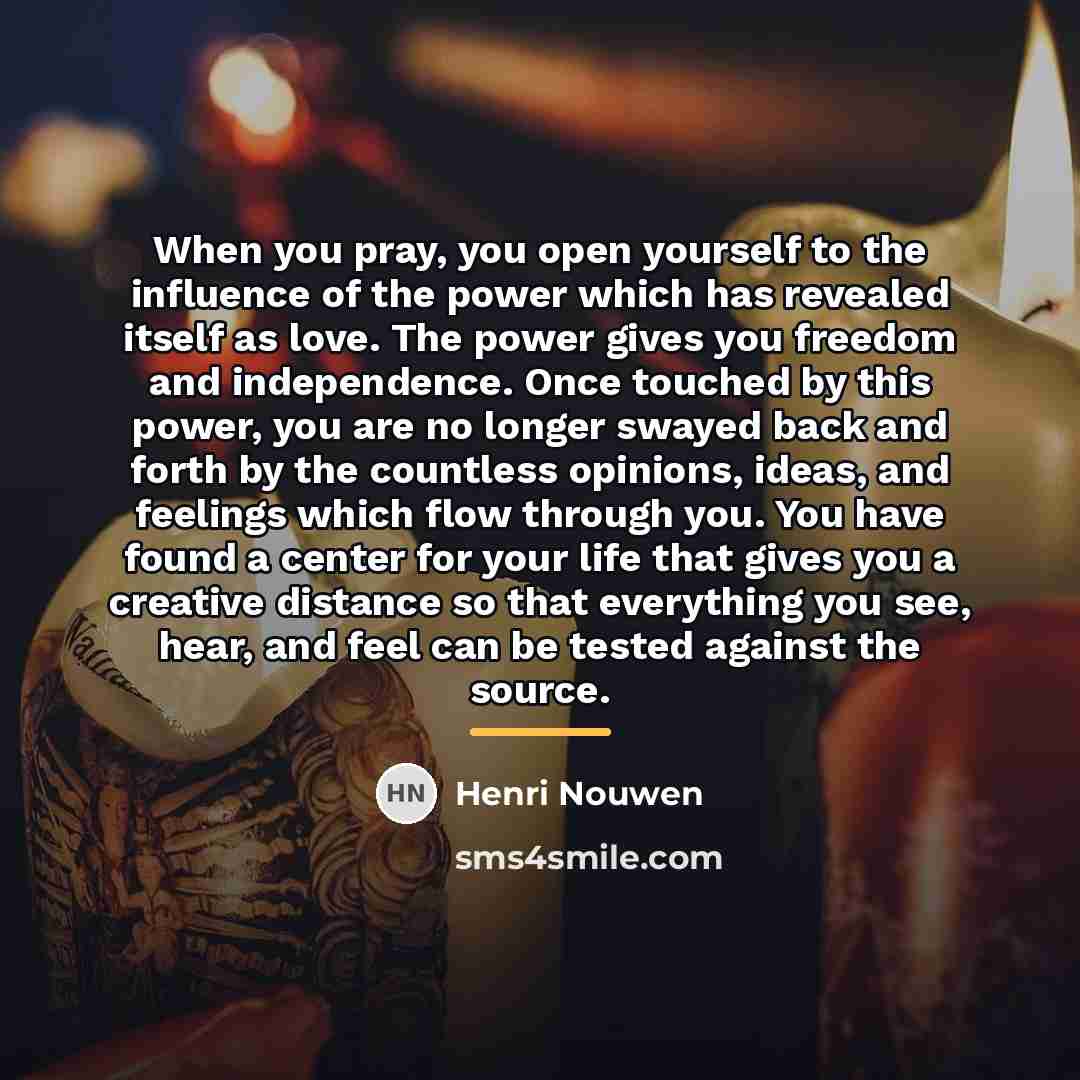 “When you pray, you open yourself to the influence of…” quote by Henri Nouwen