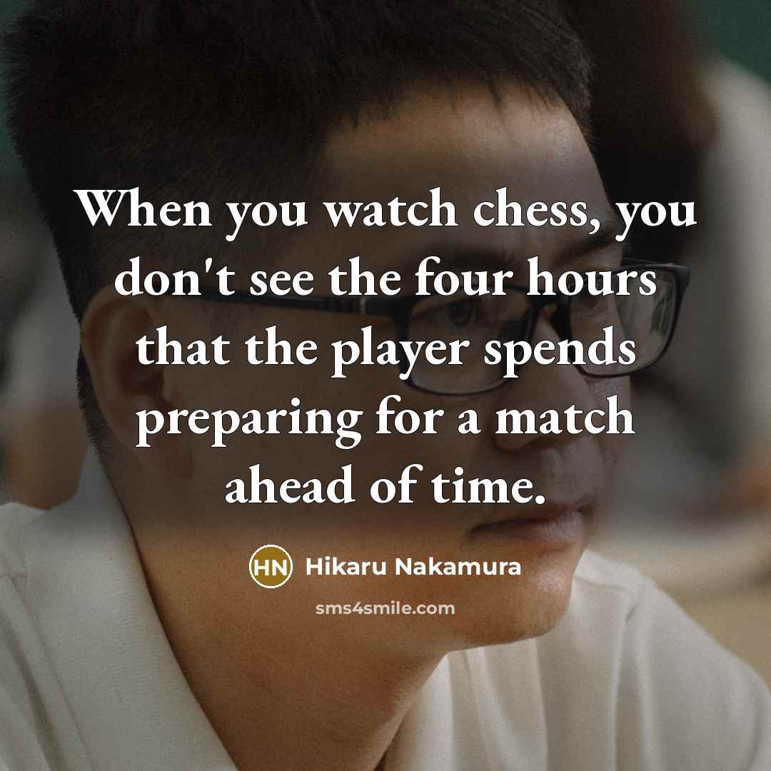 “When you watch chess, you don't see the four hours…” quote by Hikaru Nakamura