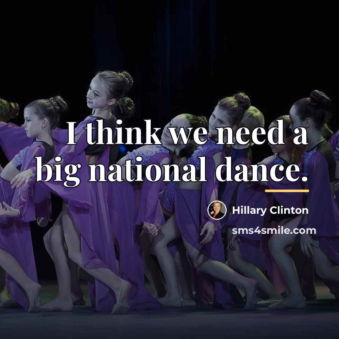 “I think we need a big national dance.…” quote by Hillary Clinton