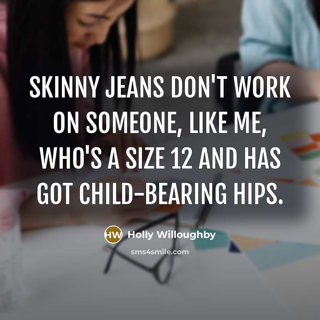 “Skinny jeans don't work on someone, like me, who's a…” quote by Holly Willoughby