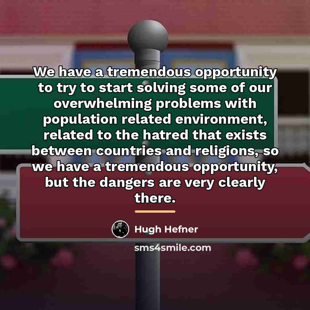 “We have a tremendous opportunity to try to start solving…” quote by Hugh Hefner