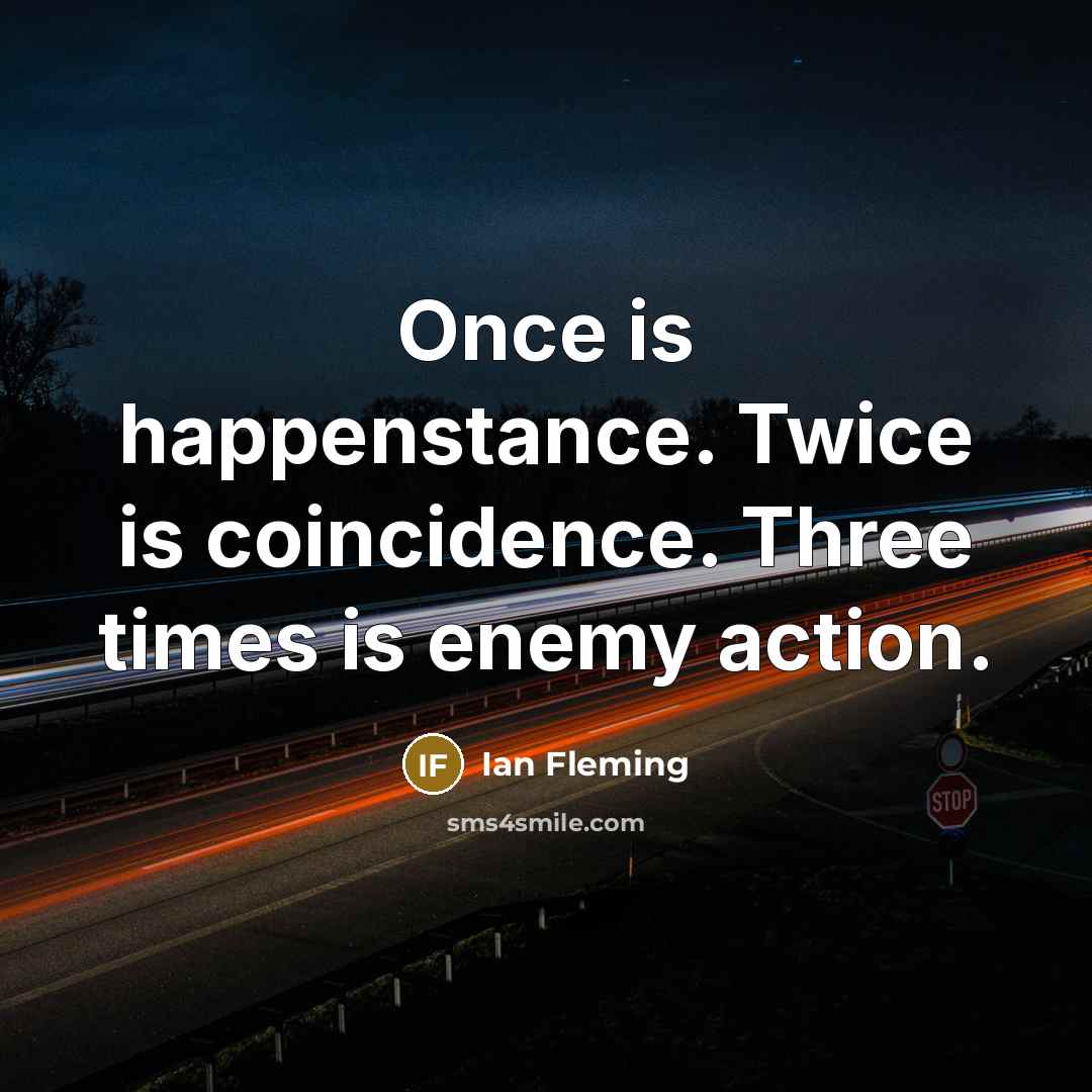 “Once is happenstance. Twice is coincidence. Three times is enemy…” quote by Ian Fleming