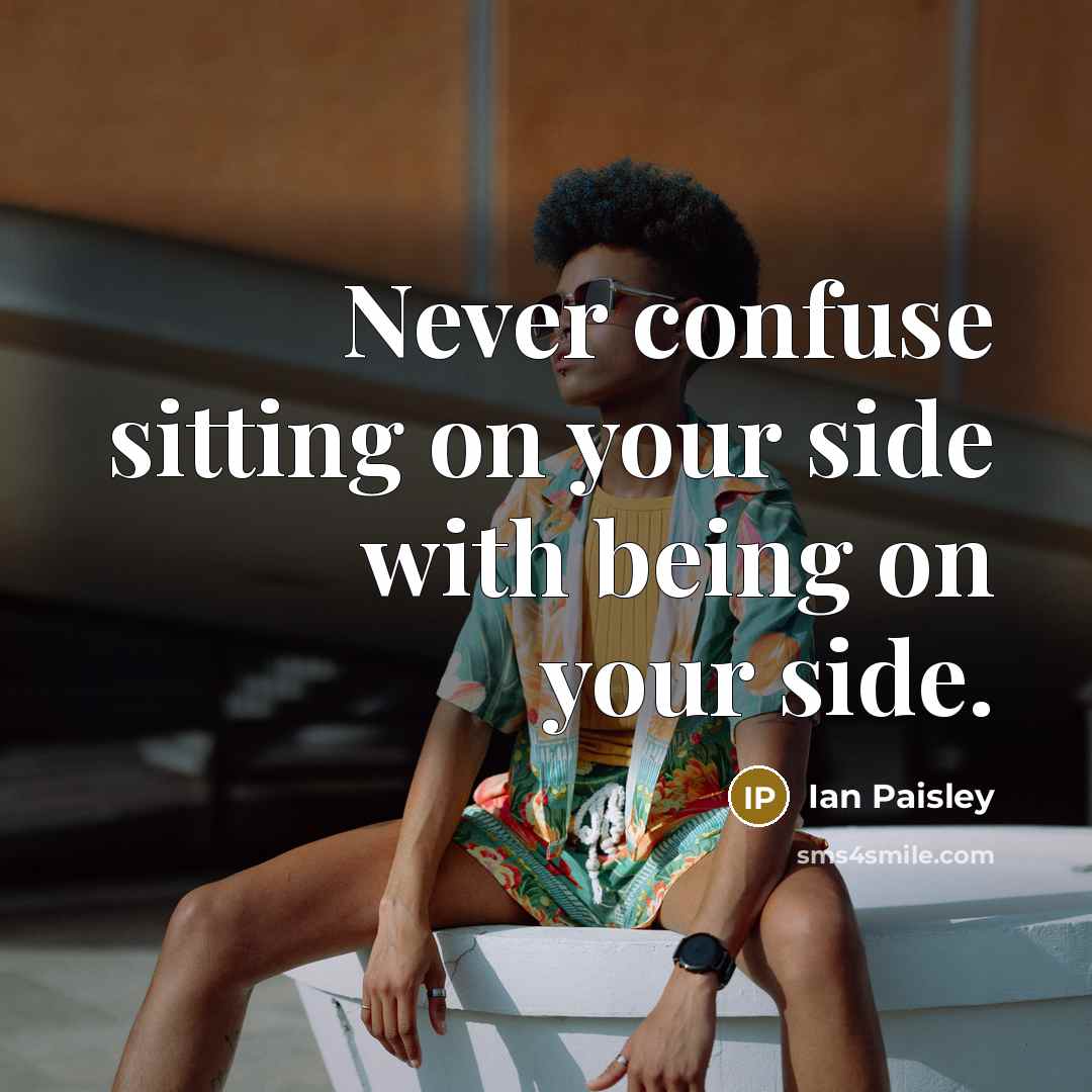 “Never confuse sitting on your side with being on your…” quote by Ian Paisley