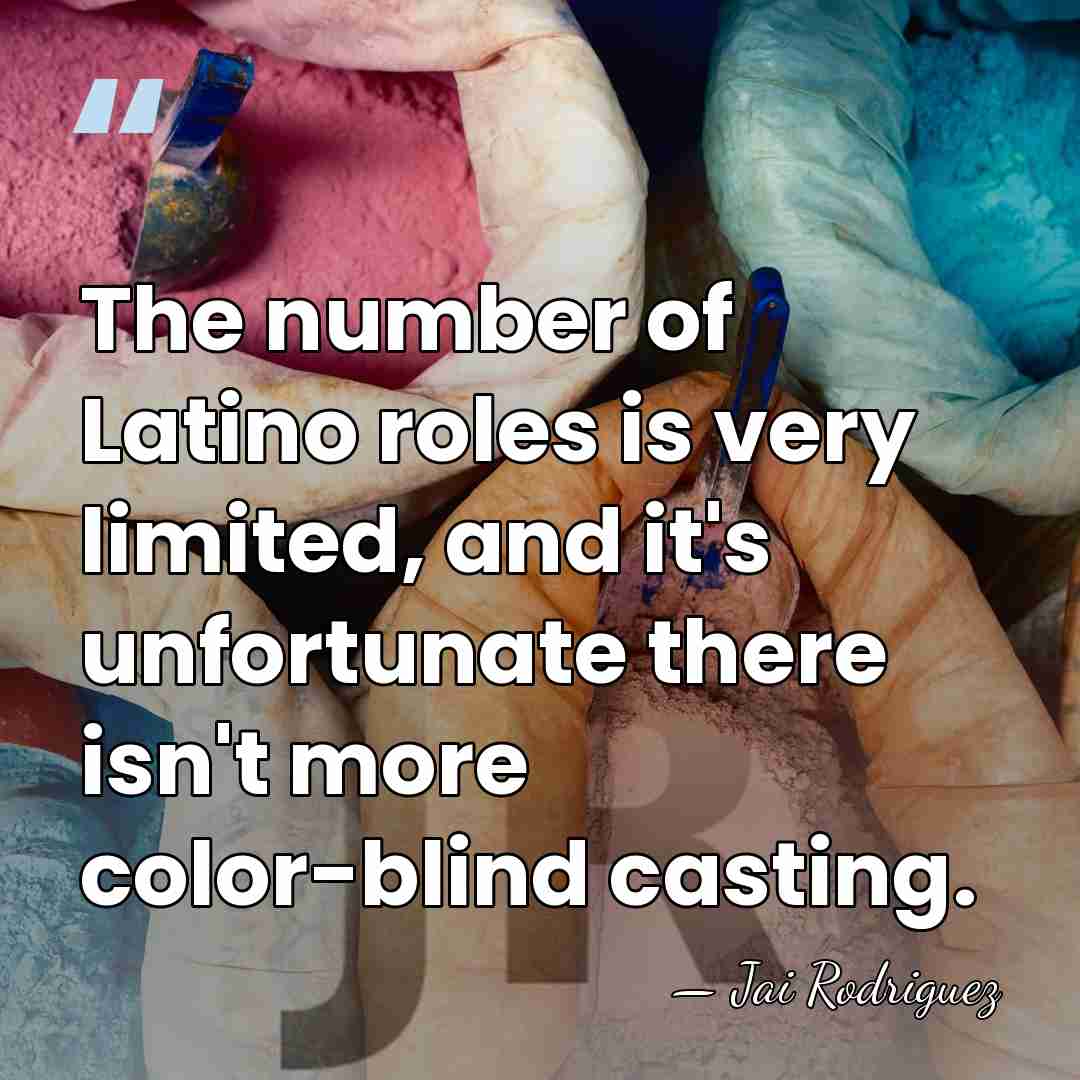 The number of Latino roles is very limited, and it's unfortunate there&hellip; - Jai Rodriguez