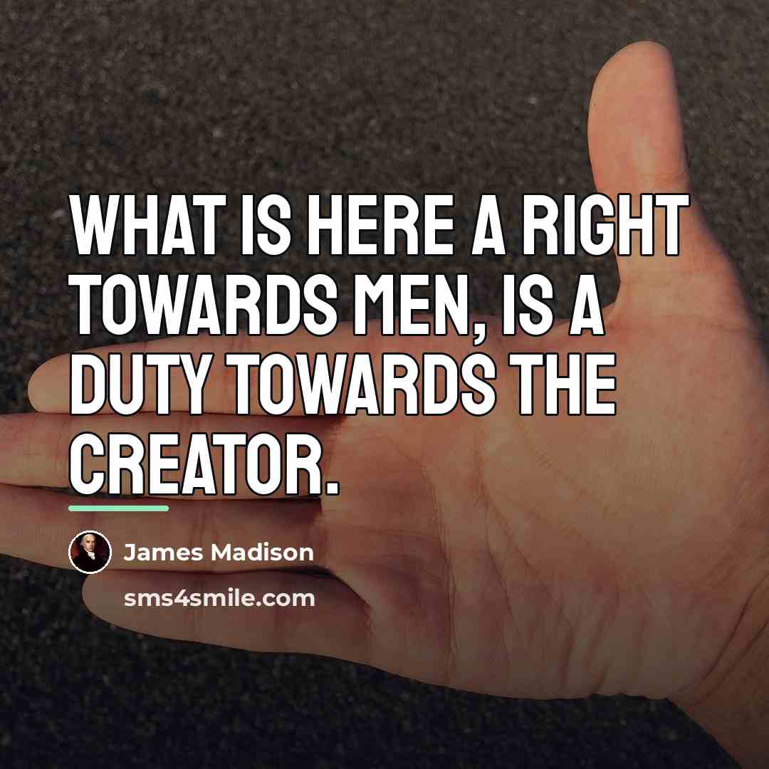 “What is here a right towards men, is a duty…” quote by James Madison