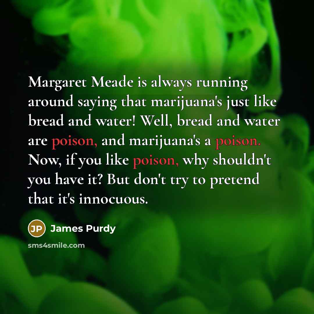 “Margaret Meade is always running around saying that marijuana's just…” quote by James Purdy