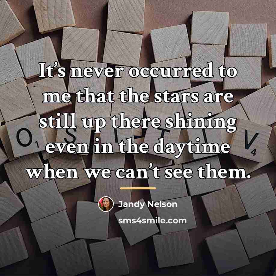 “It’s never occurred to me that the stars are still…” quote by Jandy Nelson