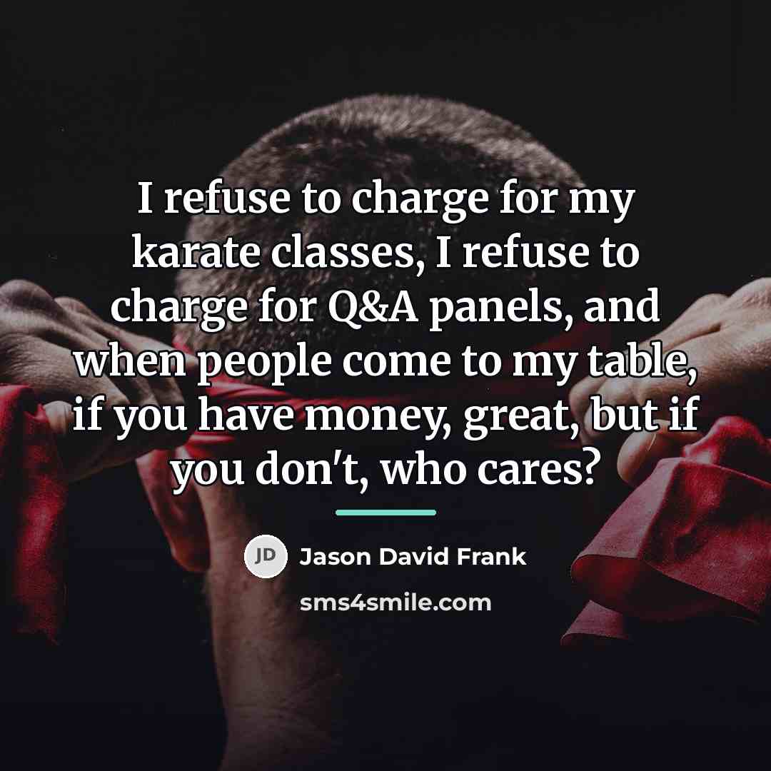 “I refuse to charge for my karate classes, I refuse…” quote by Jason David Frank