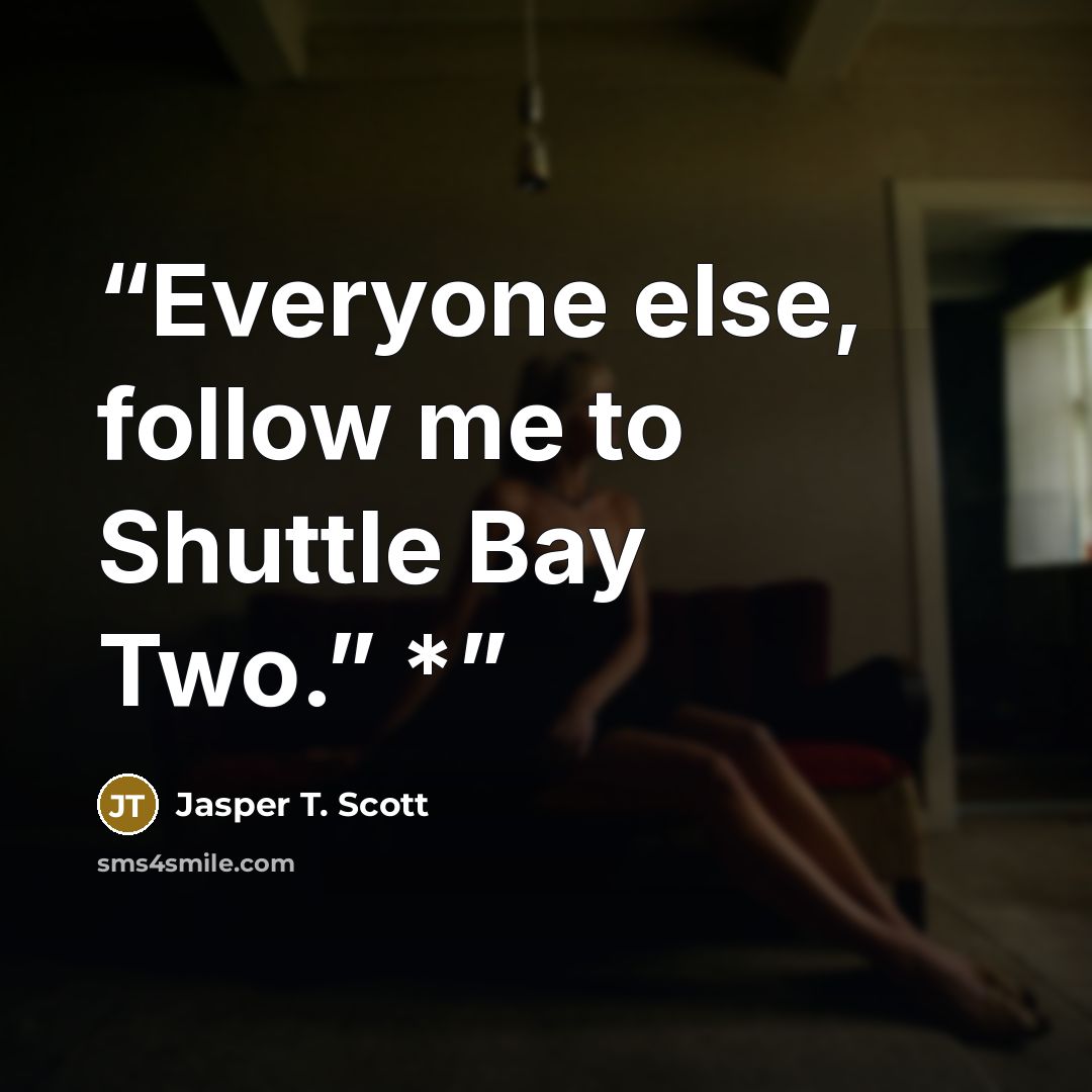“Everyone else, follow me to Shuttle Bay Two.” *” quote by Jasper T. Scott