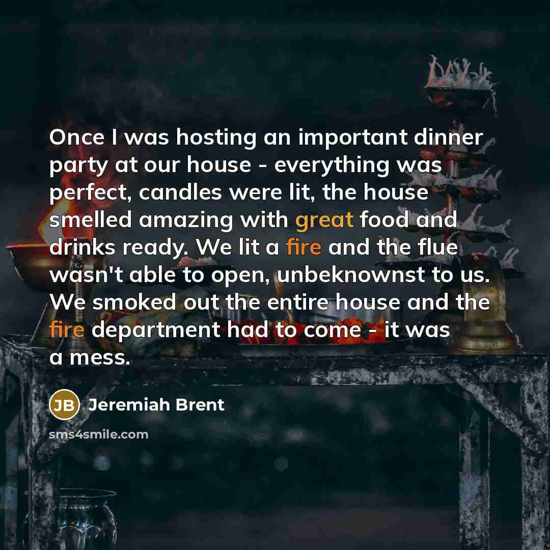 “Once I was hosting an important dinner party at our…” quote by Jeremiah Brent