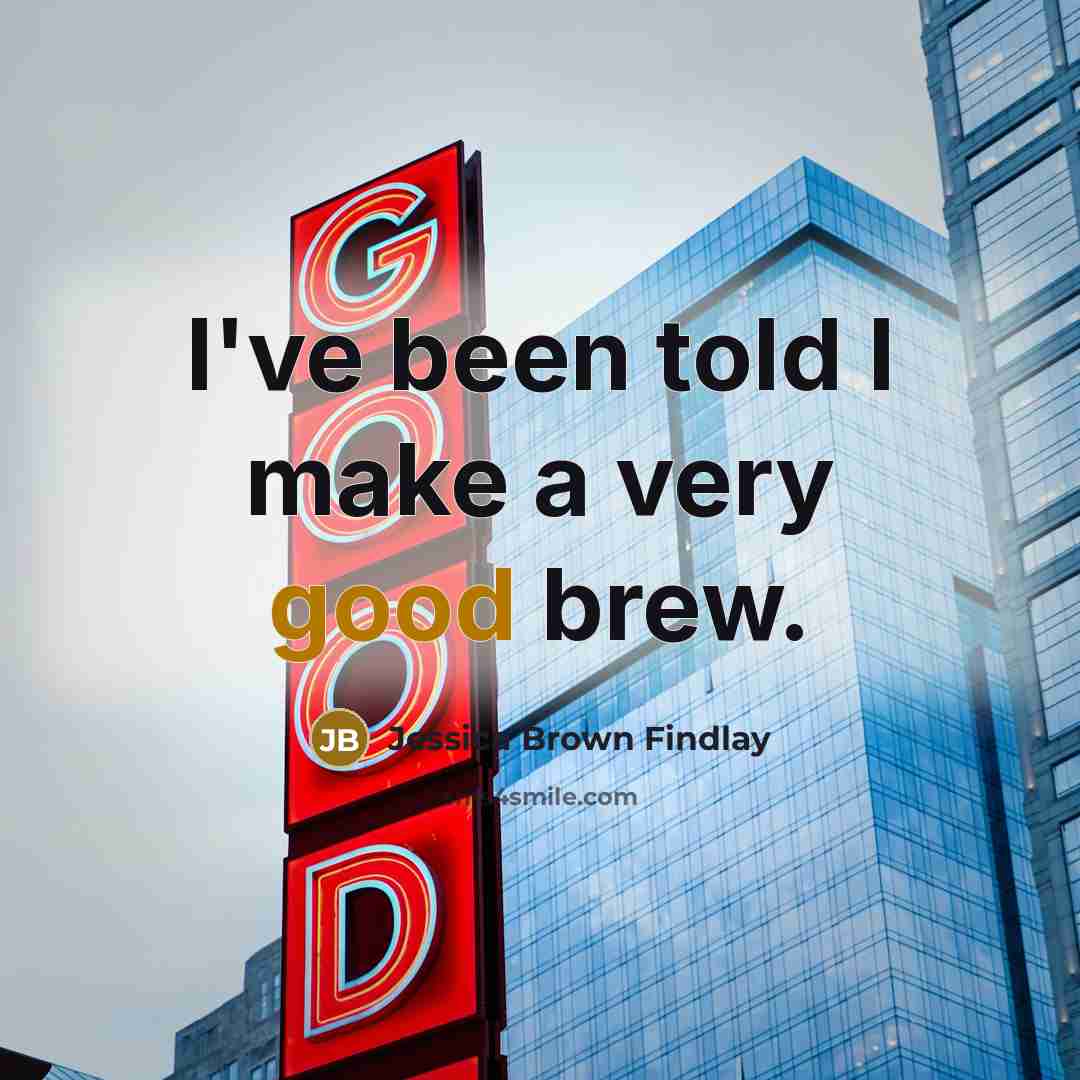 “I've been told I make a very good brew.” quote by Jessica Brown Findlay