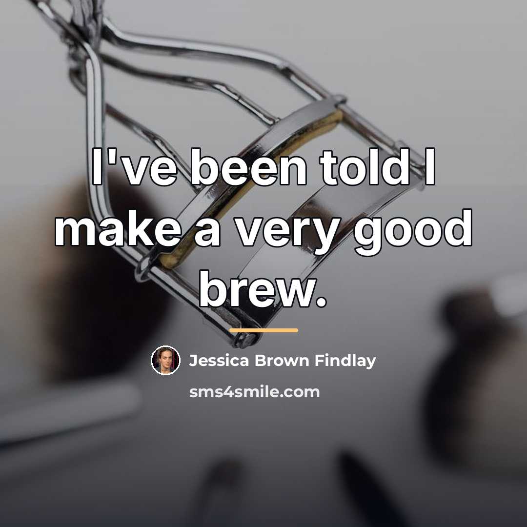 “I've been told I make a very good brew.…” quote by Jessica Brown Findlay