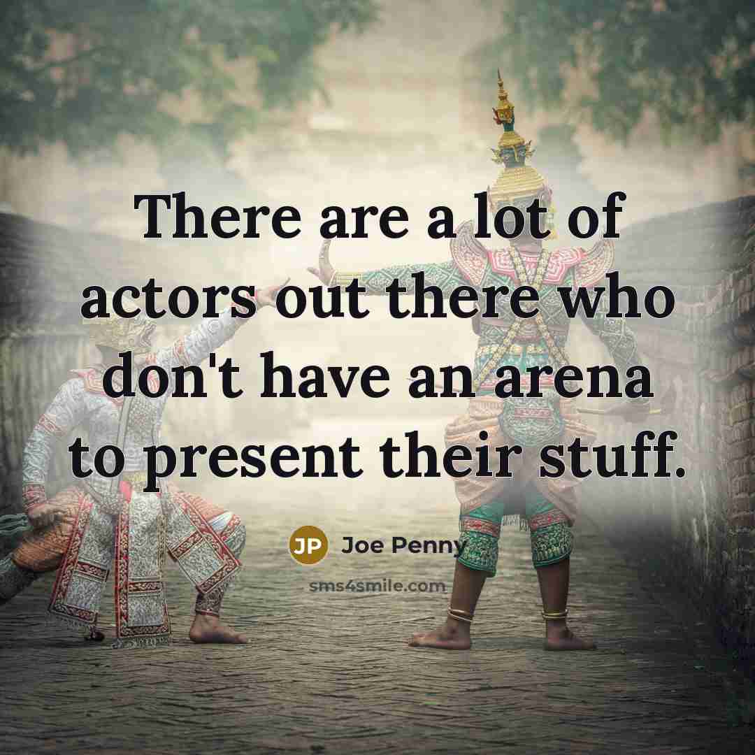 “There are a lot of actors out there who don't have an arena to present their stuff.” quote by Joe Penny