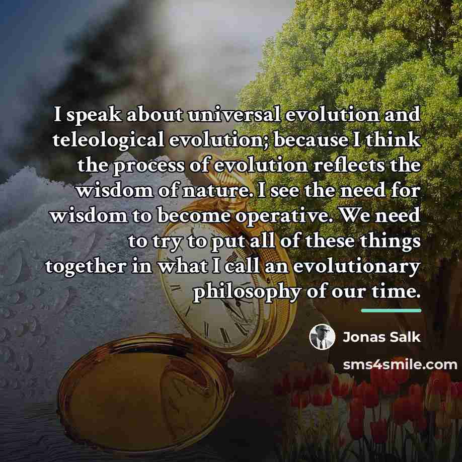 “I speak about universal evolution and teleological evolution; because I…” quote by Jonas Salk