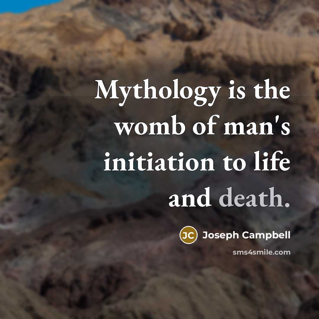 “Mythology is the womb of man's initiation to life and…” quote by Joseph Campbell