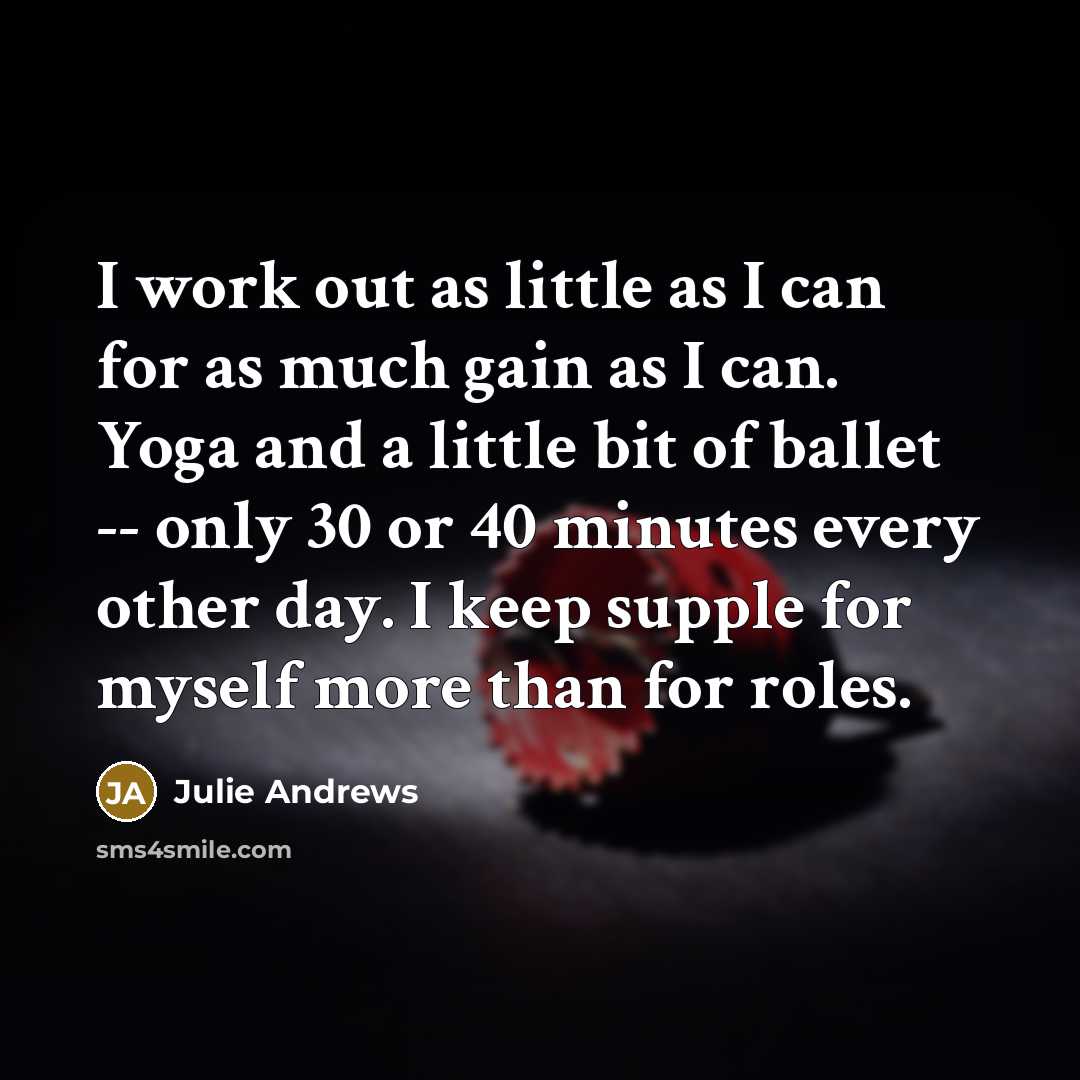 “I work out as little as I can for as…” quote by Julie Andrews