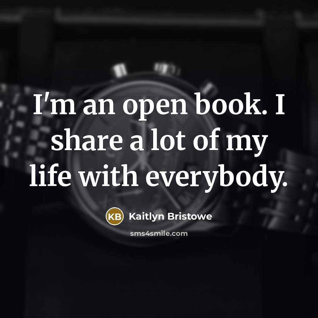 “I'm an open book. I share a lot of my…” quote by Kaitlyn Bristowe
