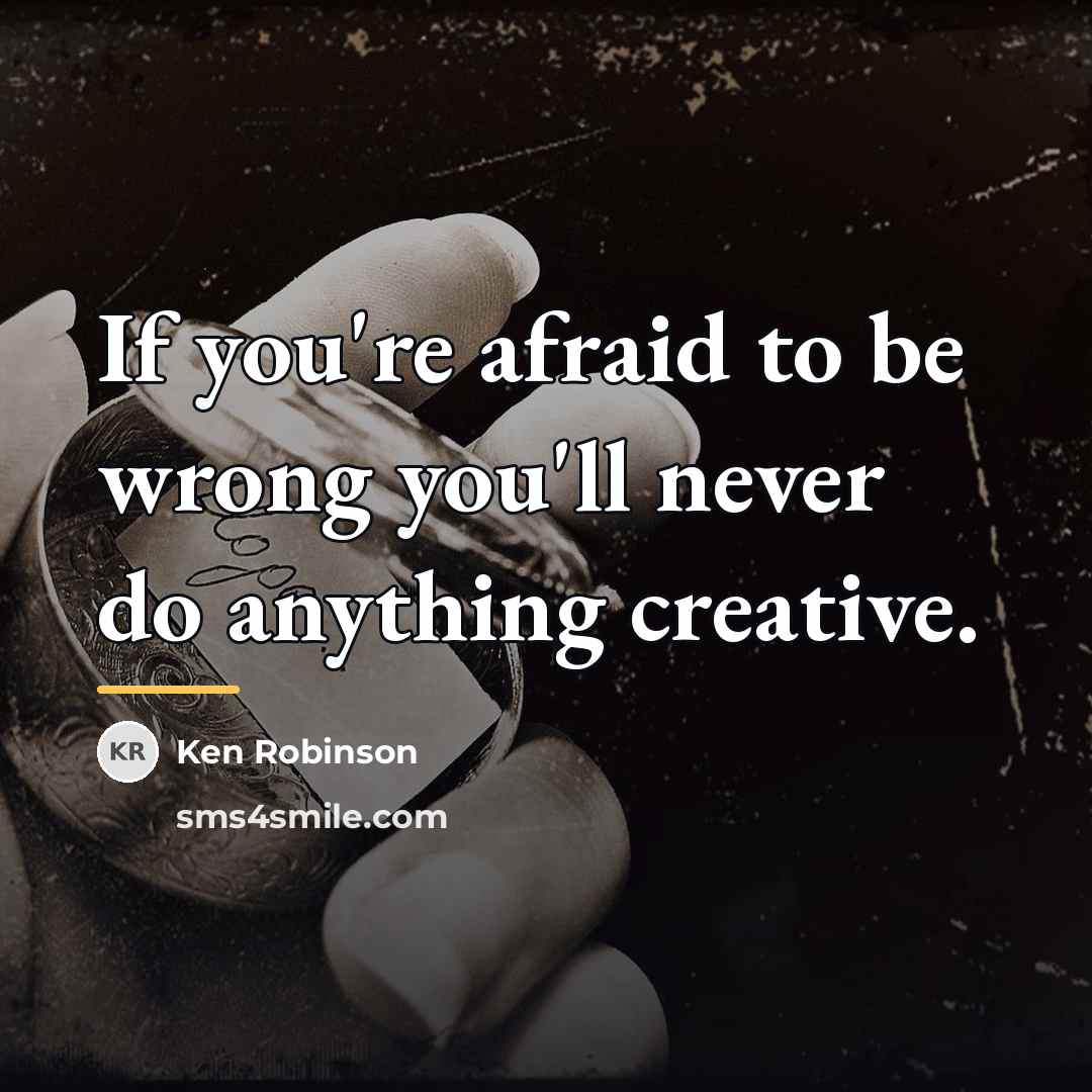 “If you're afraid to be wrong you'll never do anything…” quote by Ken Robinson