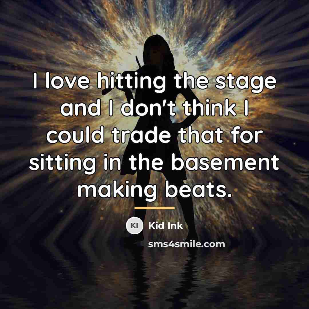 “I love hitting the stage and I don't think I…” quote by Kid Ink