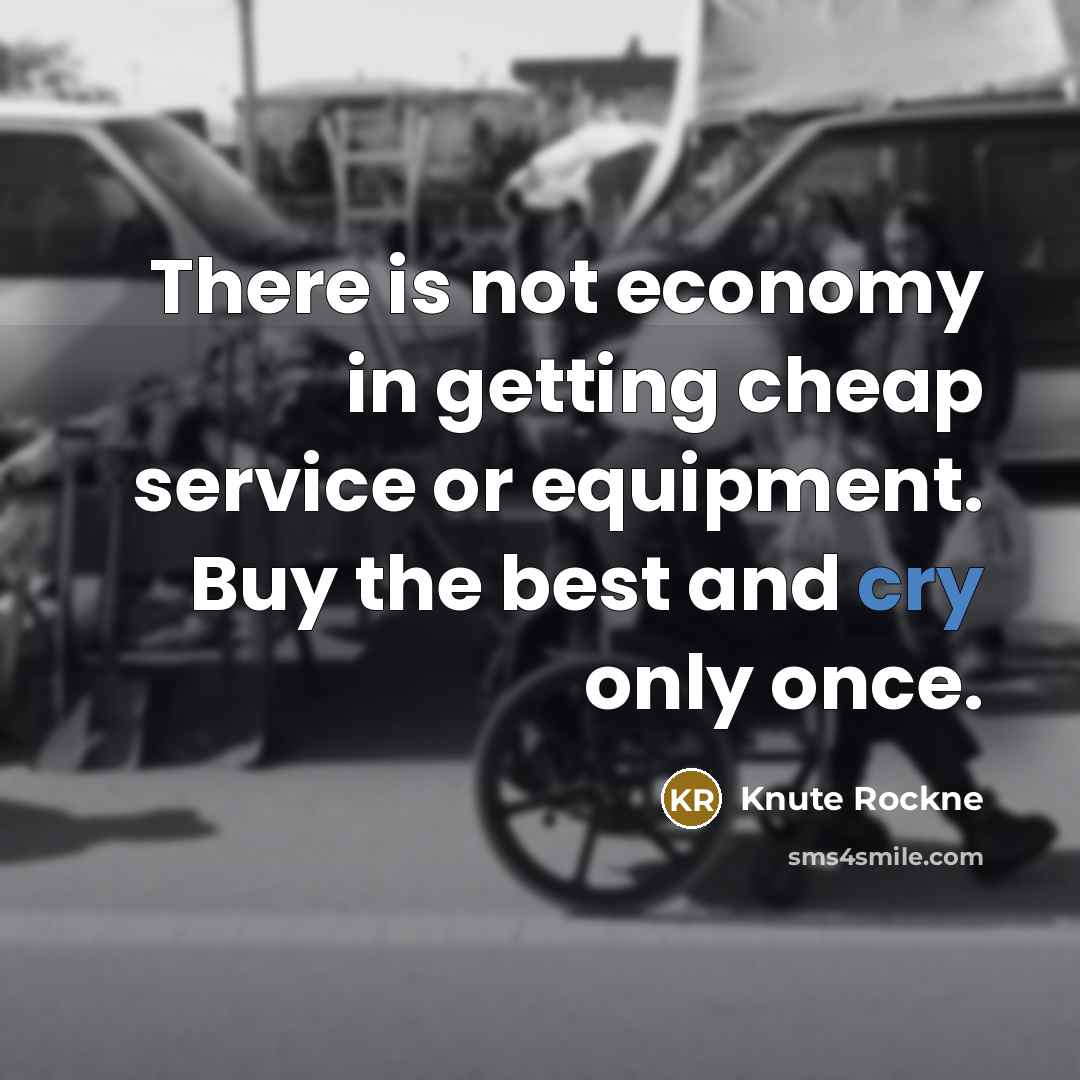 “There is not economy in getting cheap service or equipment.…” quote by Knute Rockne
