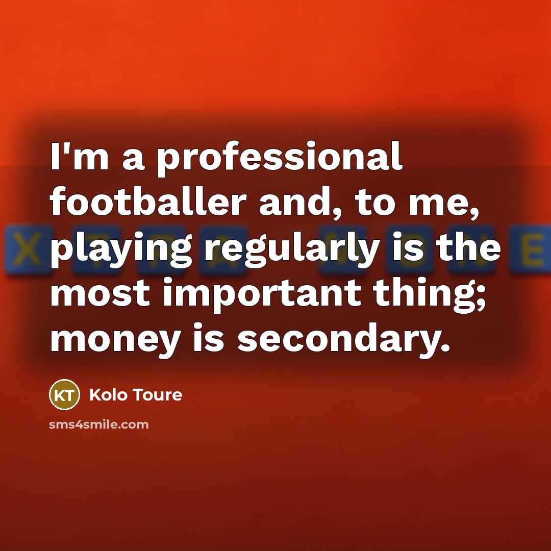 “I'm a professional footballer and, to me, playing regularly is…” quote by Kolo Toure
