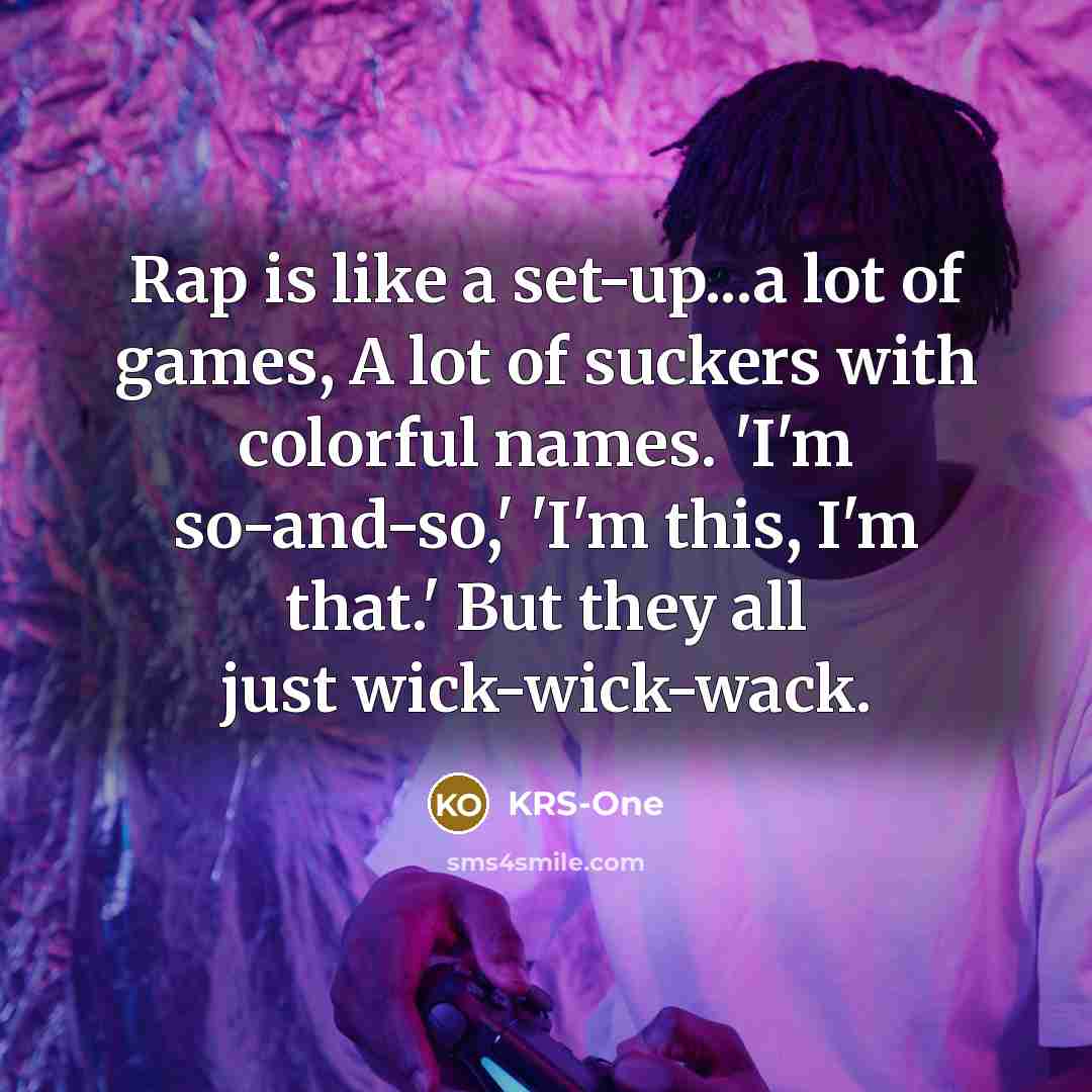 “Rap is like a set-up...a lot of games, A lot…” quote by KRS-One