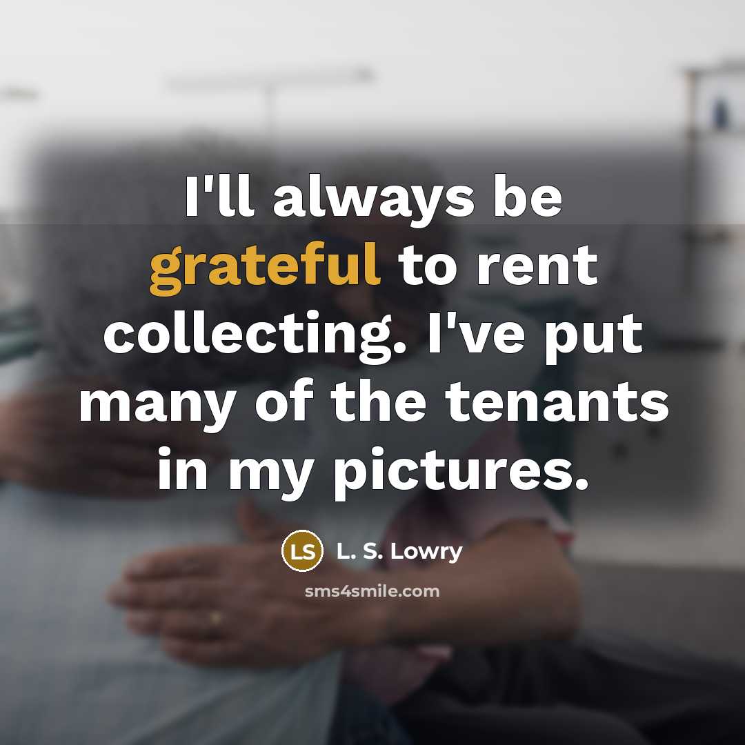 “I'll always be grateful to rent collecting. I've put many…” quote by L. S. Lowry
