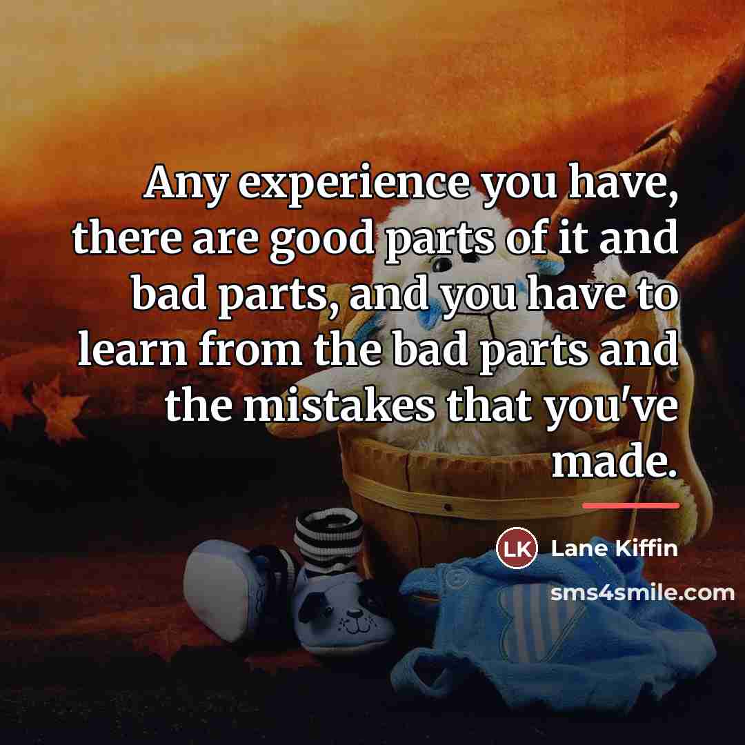“Any experience you have, there are good parts of it…” quote by Lane Kiffin