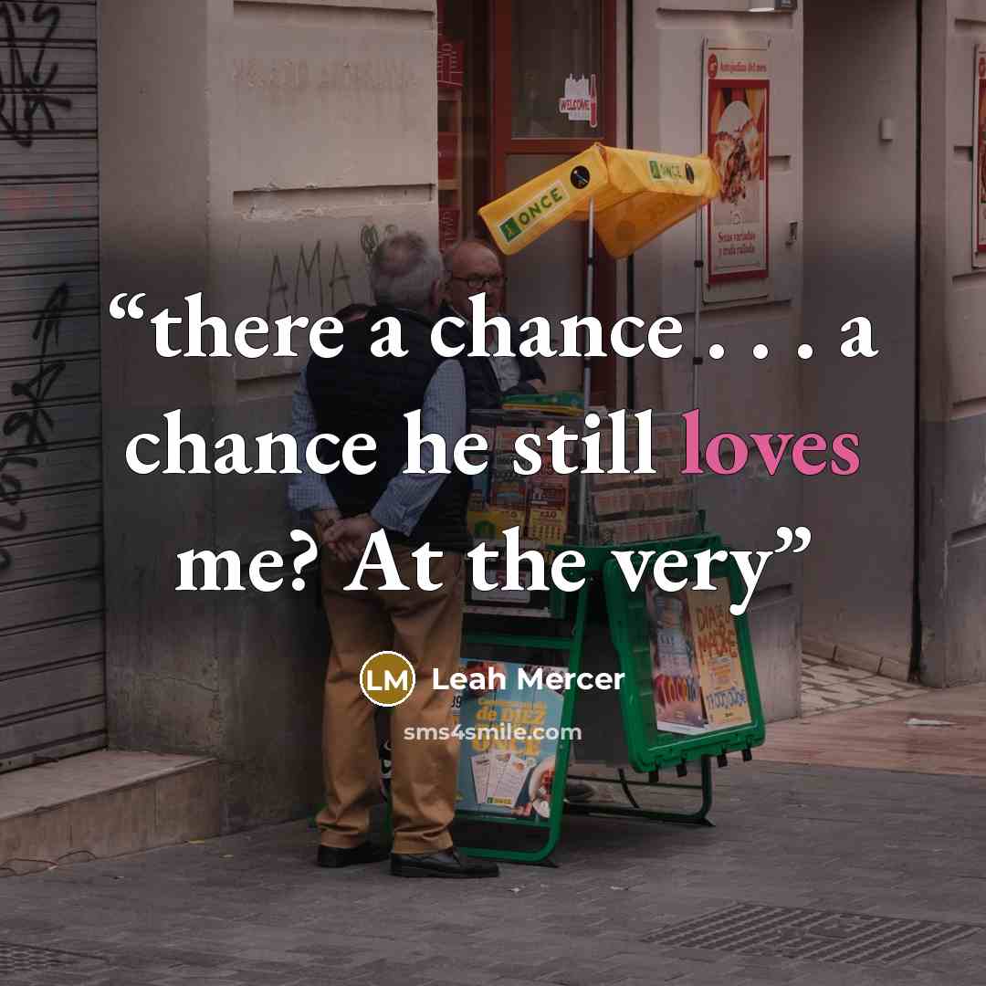 “there a chance . . . a chance he still loves me? At the very” quote by Leah Mercer