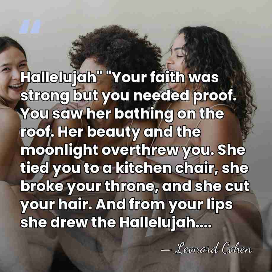 Hallelujah" "Your faith was strong but you needed proof. You saw her&hellip; - Leonard Cohen