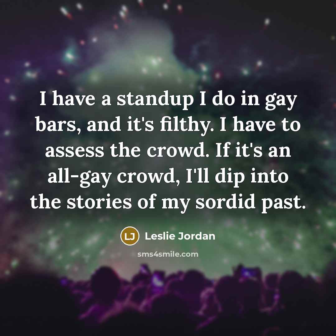 “I have a standup I do in gay bars, and…” quote by Leslie Jordan