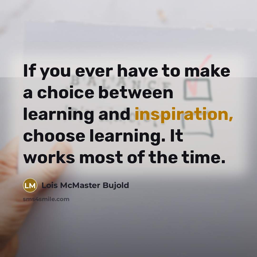 “If you ever have to make a choice between learning…” quote by Lois McMaster Bujold