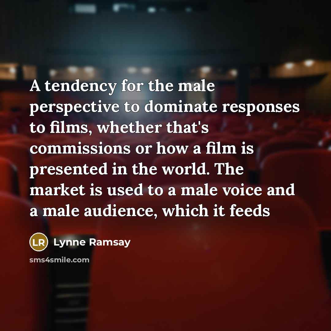 “A tendency for the male perspective to dominate responses to…” quote by Lynne Ramsay
