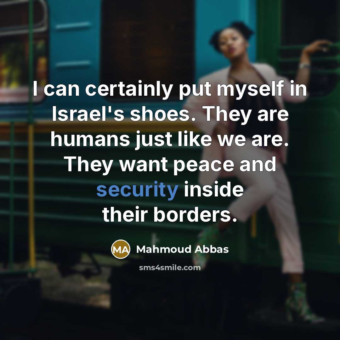 “I can certainly put myself in Israel's shoes. They are…” quote by Mahmoud Abbas