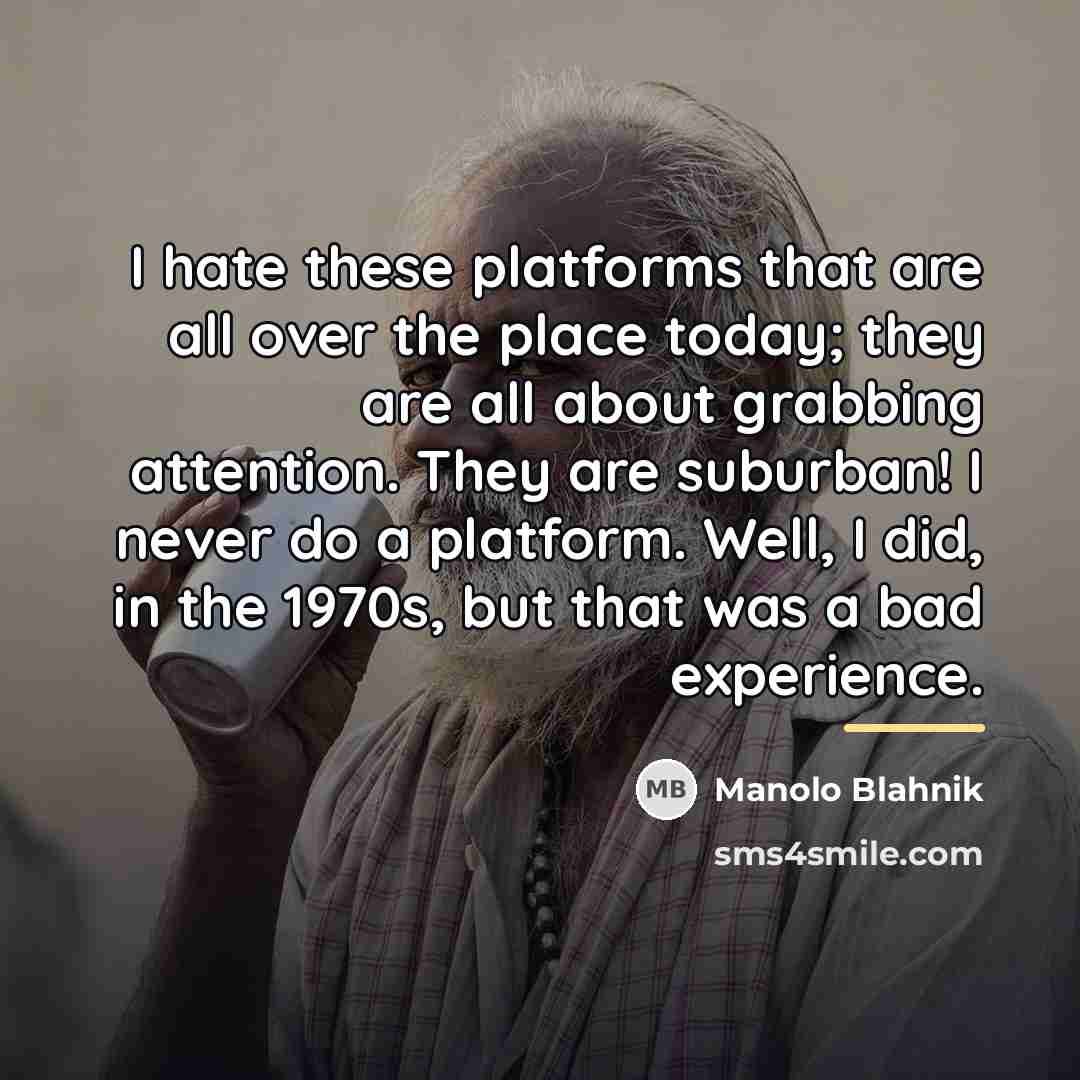 “I hate these platforms that are all over the place…” quote by Manolo Blahnik