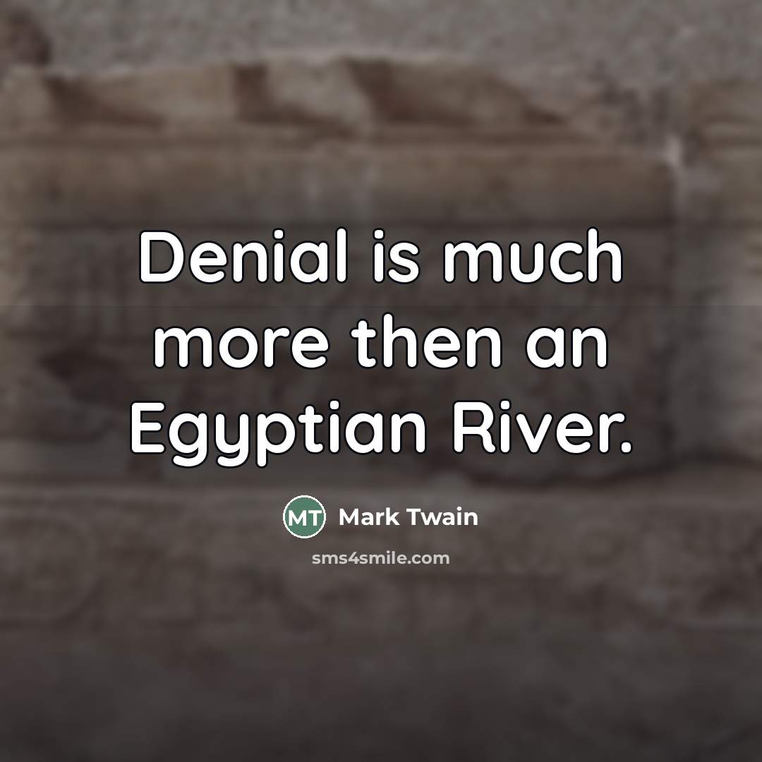 “Denial is much more then an Egyptian River.…” quote by Mark Twain