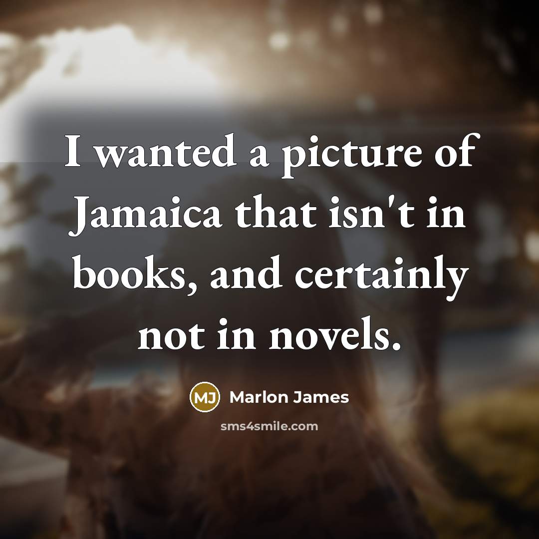 “I wanted a picture of Jamaica that isn't in books,…” quote by Marlon James