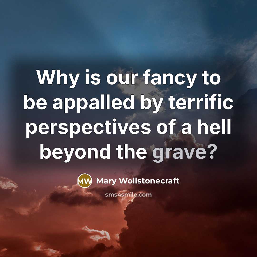 “Why is our fancy to be appalled by terrific perspectives of a hell beyond the grave?” quote by Mary Wollstonecraft