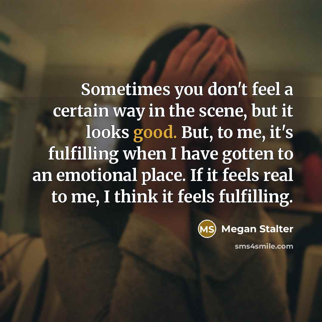“Sometimes you don't feel a certain way in the scene,…” quote by Megan Stalter