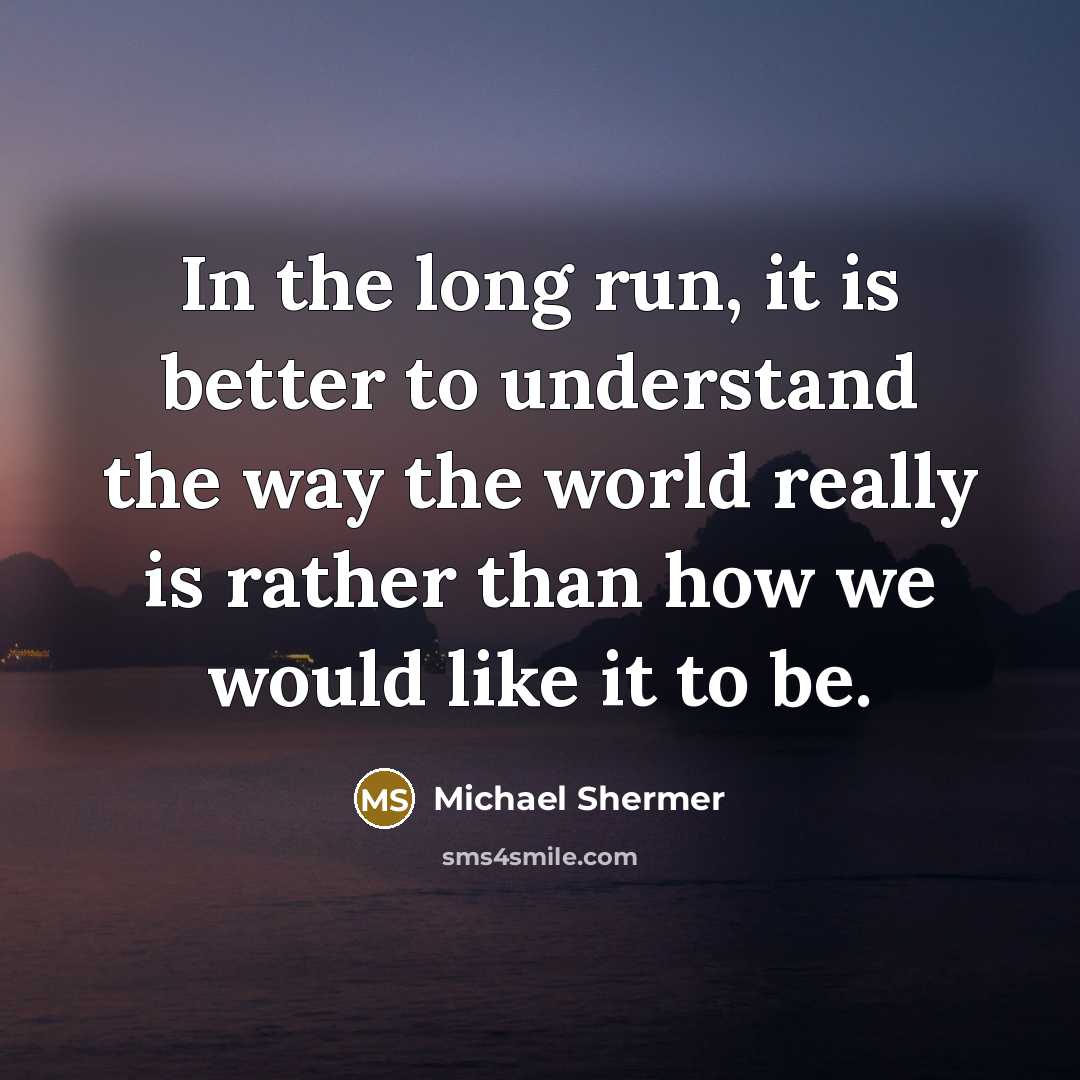 “In the long run, it is better to understand the…” quote by Michael Shermer