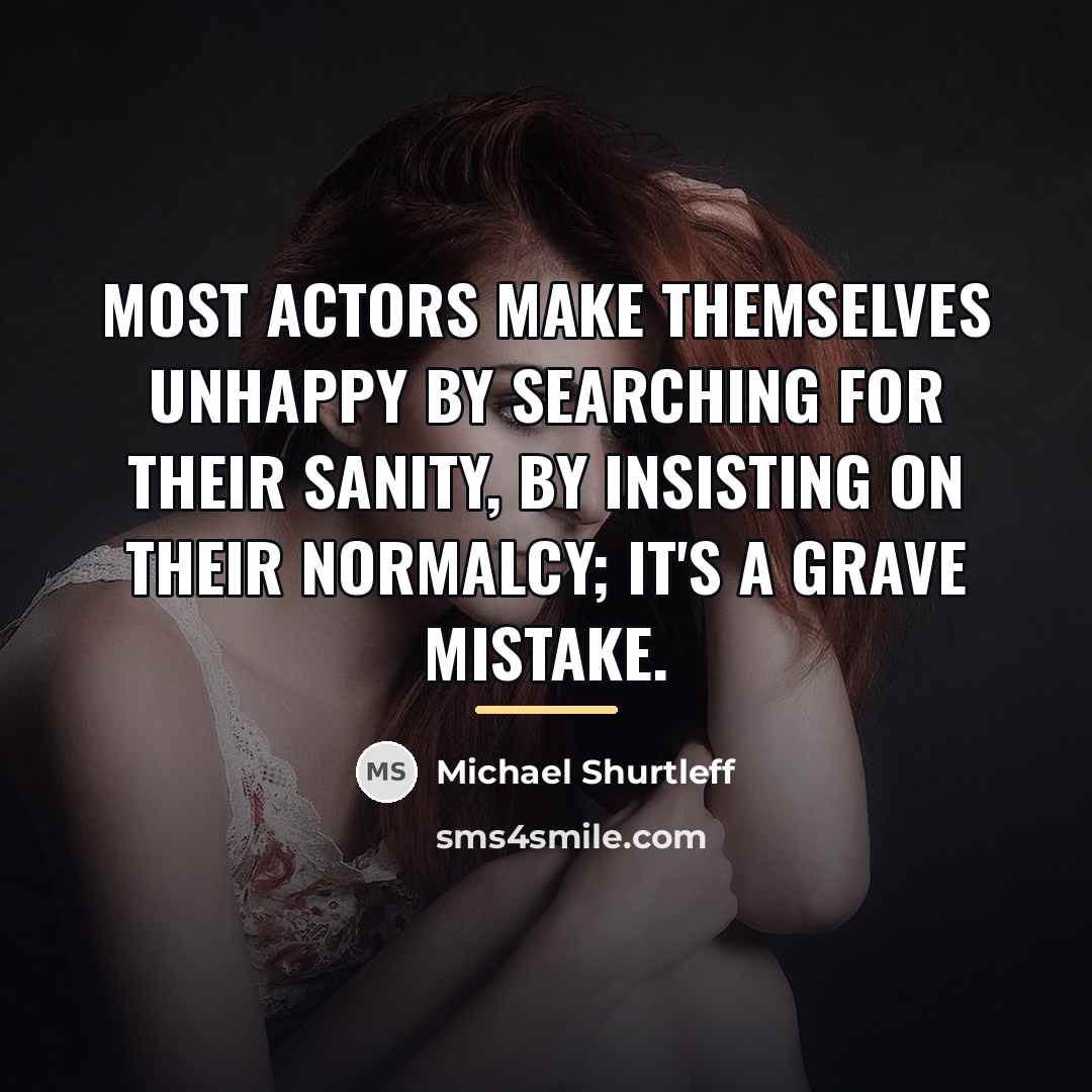 “Most actors make themselves unhappy by searching for their sanity,…” quote by Michael Shurtleff