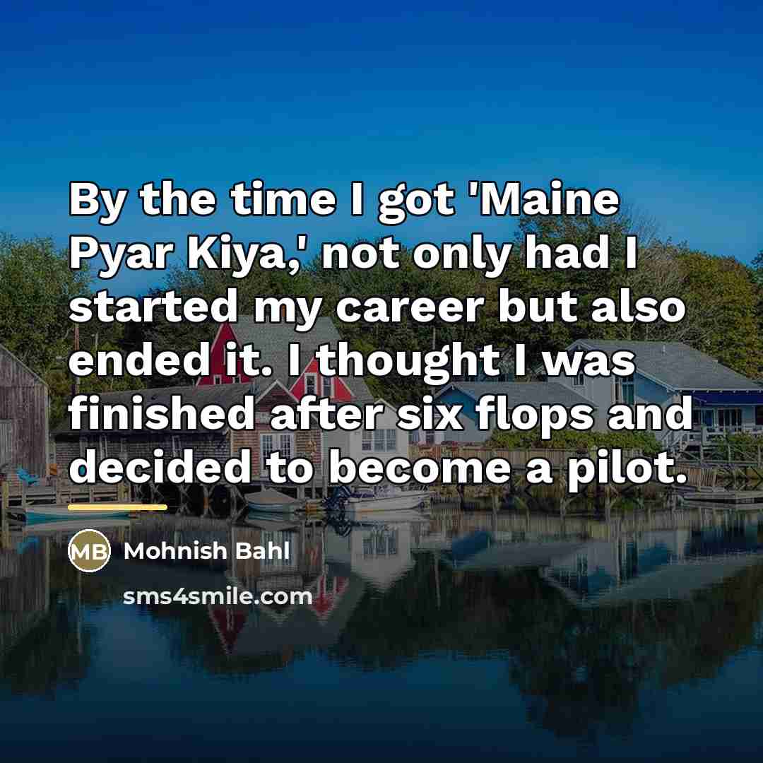 “By the time I got 'Maine Pyar Kiya,' not only…” quote by Mohnish Bahl
