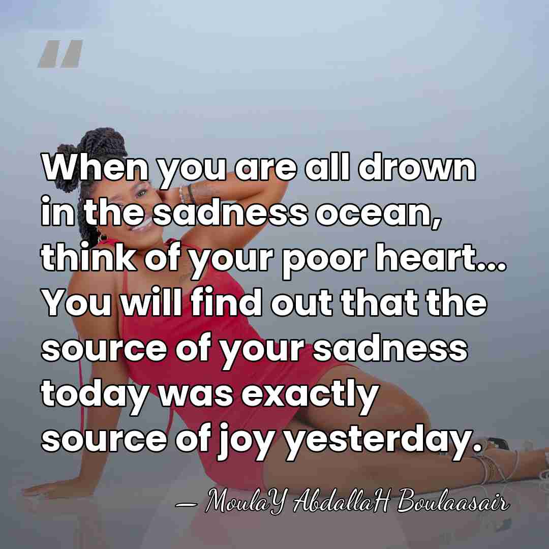 When you are all drown in the sadness ocean, think of your&hellip; - MoulaY AbdallaH Boulaasair