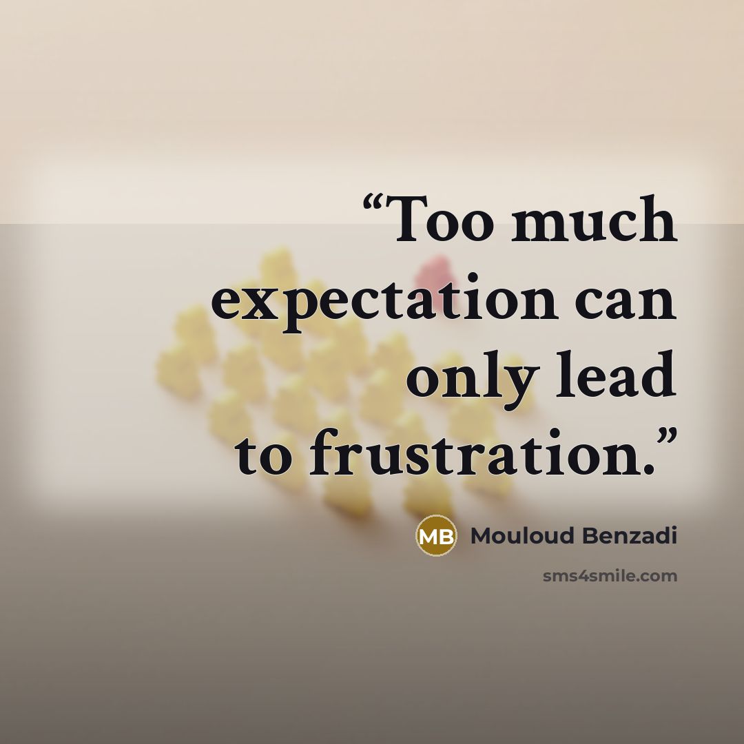 “Too much expectation can only lead to frustration.” quote by Mouloud Benzadi