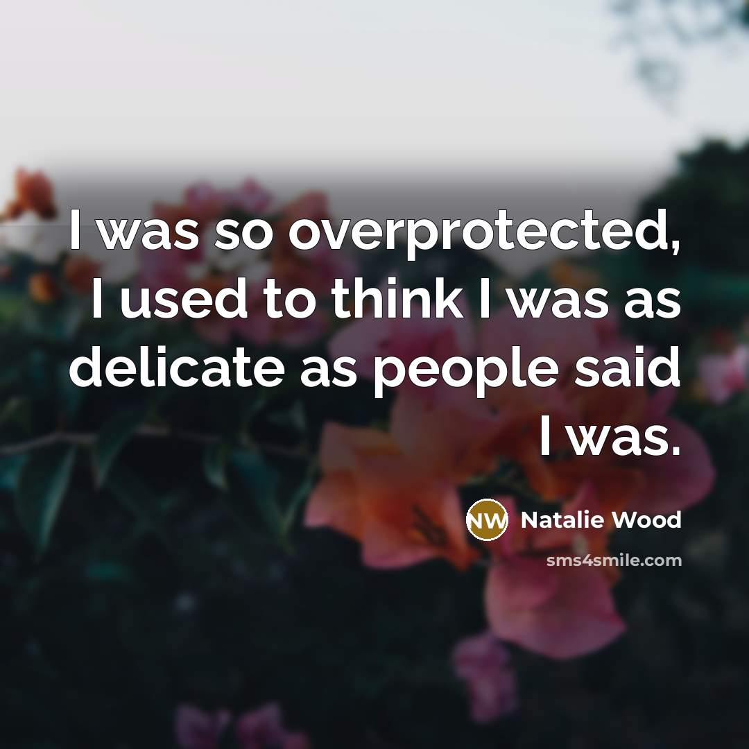 “I was so overprotected, I used to think I was…” quote by Natalie Wood