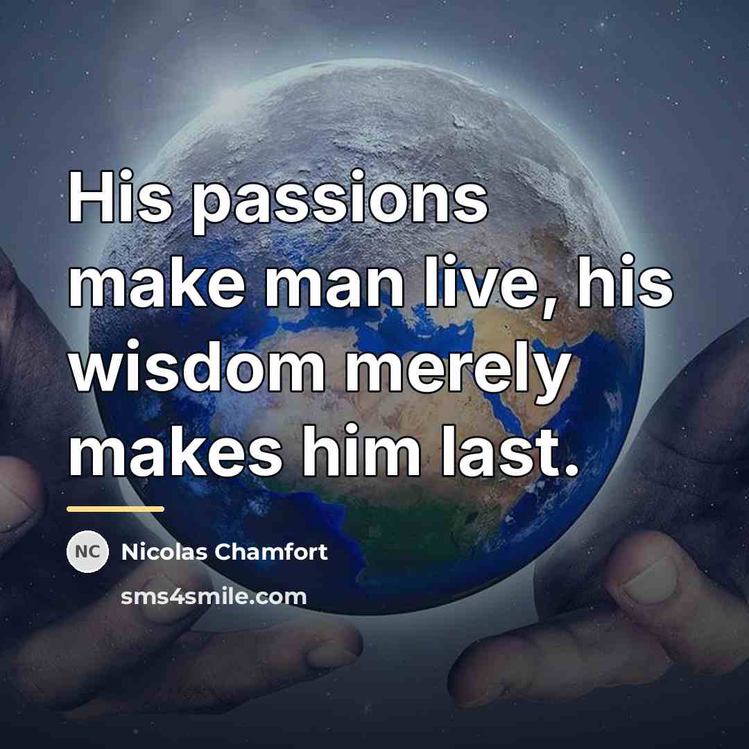 “His passions make man live, his wisdom merely makes him…” quote by Nicolas Chamfort