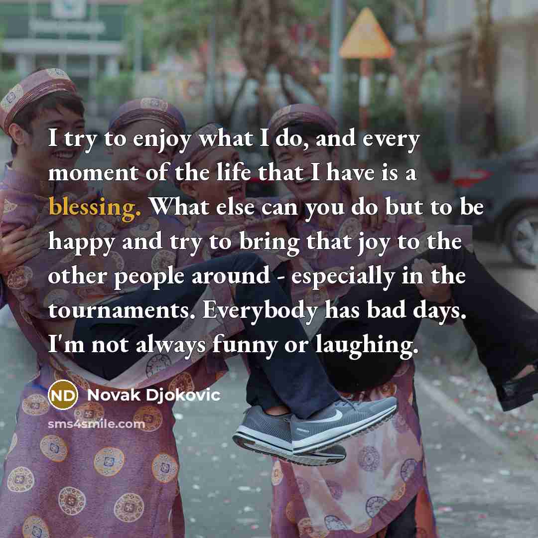 “I try to enjoy what I do, and every moment…” quote by Novak Djokovic
