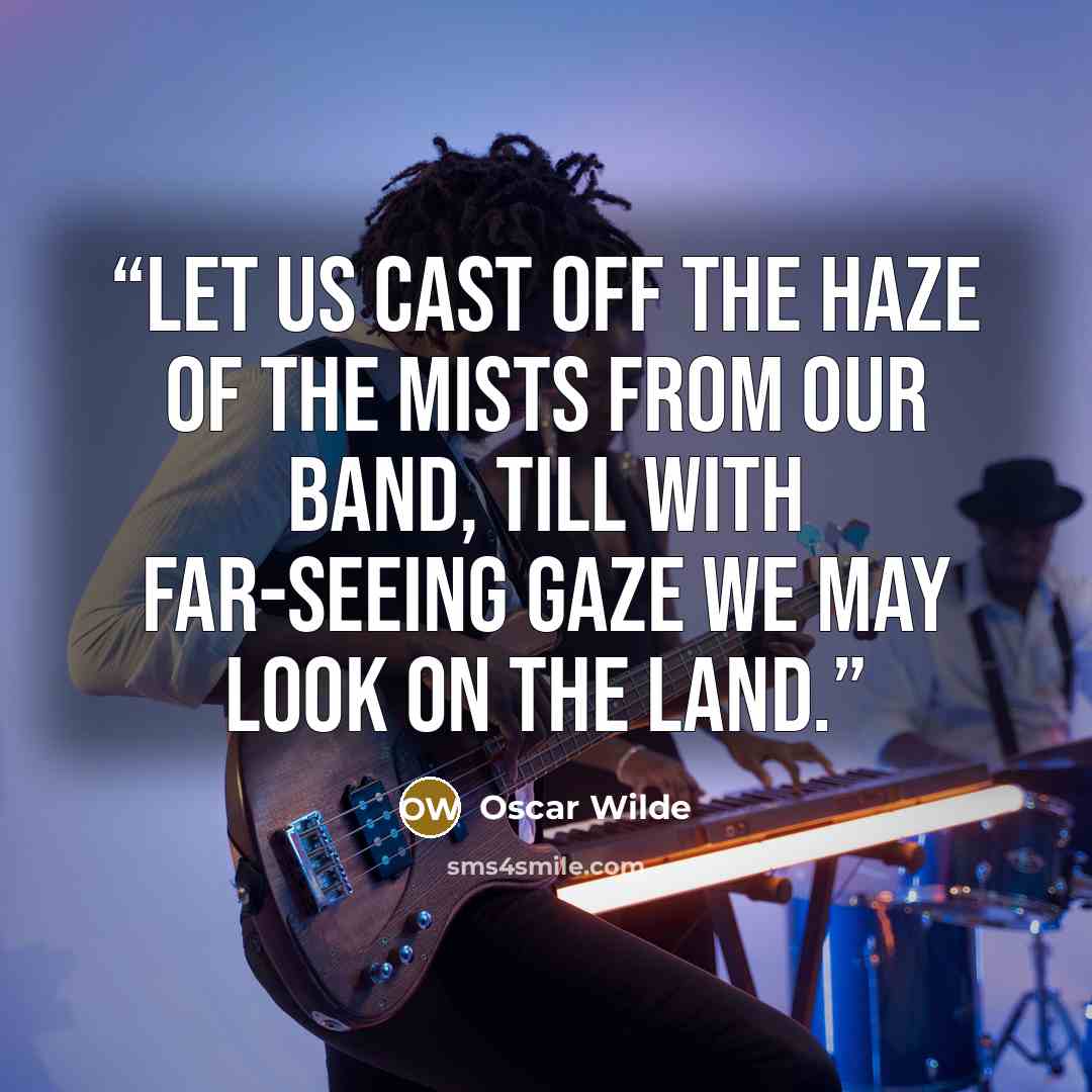 “Let us cast off the haze Of the mists from our band, Till with far-seeing gaze We may look on the land.” quote by Oscar Wilde