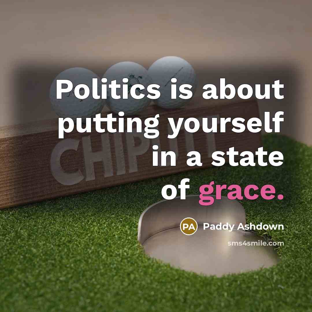 “Politics is about putting yourself in a state of grace.…” quote by Paddy Ashdown